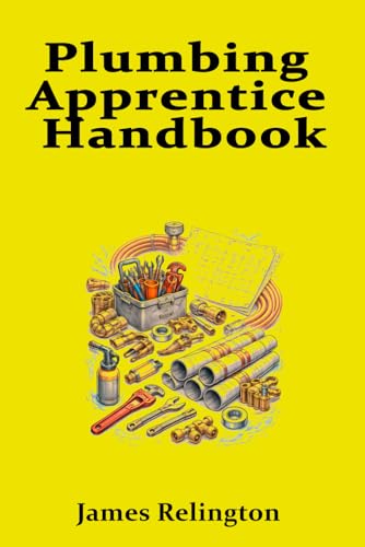 Plumbing Apprentice Handbook: Your First Steps to Becoming a Plumber