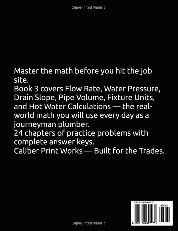 Plumber Math Workbook for Plumbing Apprentices: Flow Rate, Water Pressure, Drain Slope, Pipe Volume and Fixture Units with Practice Problems and ... 3 (Caliber Print Works Trade Math Series)