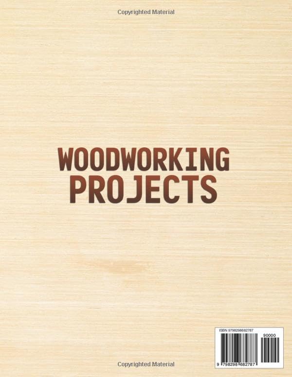 Woodworking Projects for Beginners: Lots of Step-by-Step DIY Creations for First-Time Builders. No Experience Needed, Just Basic Tools and a Bit of Space to Make Beautiful, Useful Pieces from Wood