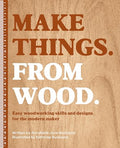 Make Things. From Wood: Easy woodworking skills and designs for the modern maker