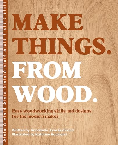 Make Things. From Wood: Easy woodworking skills and designs for the modern maker