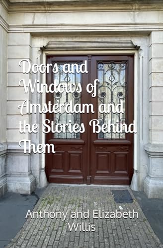 Doors and Windows of Amsterdam and The Stories Behind Them (Doors and Windows and the Stories Behind Them)