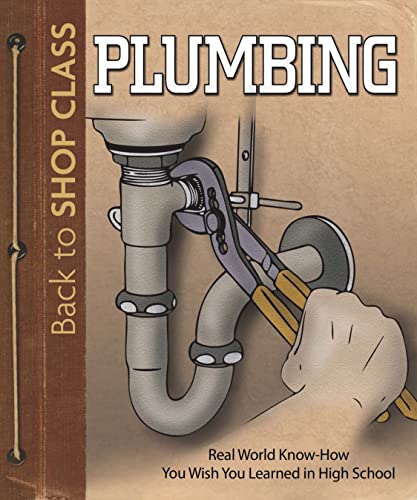 Plumbing: Real World Know-How You Wish You Learned in High School (Back to Shop Class)